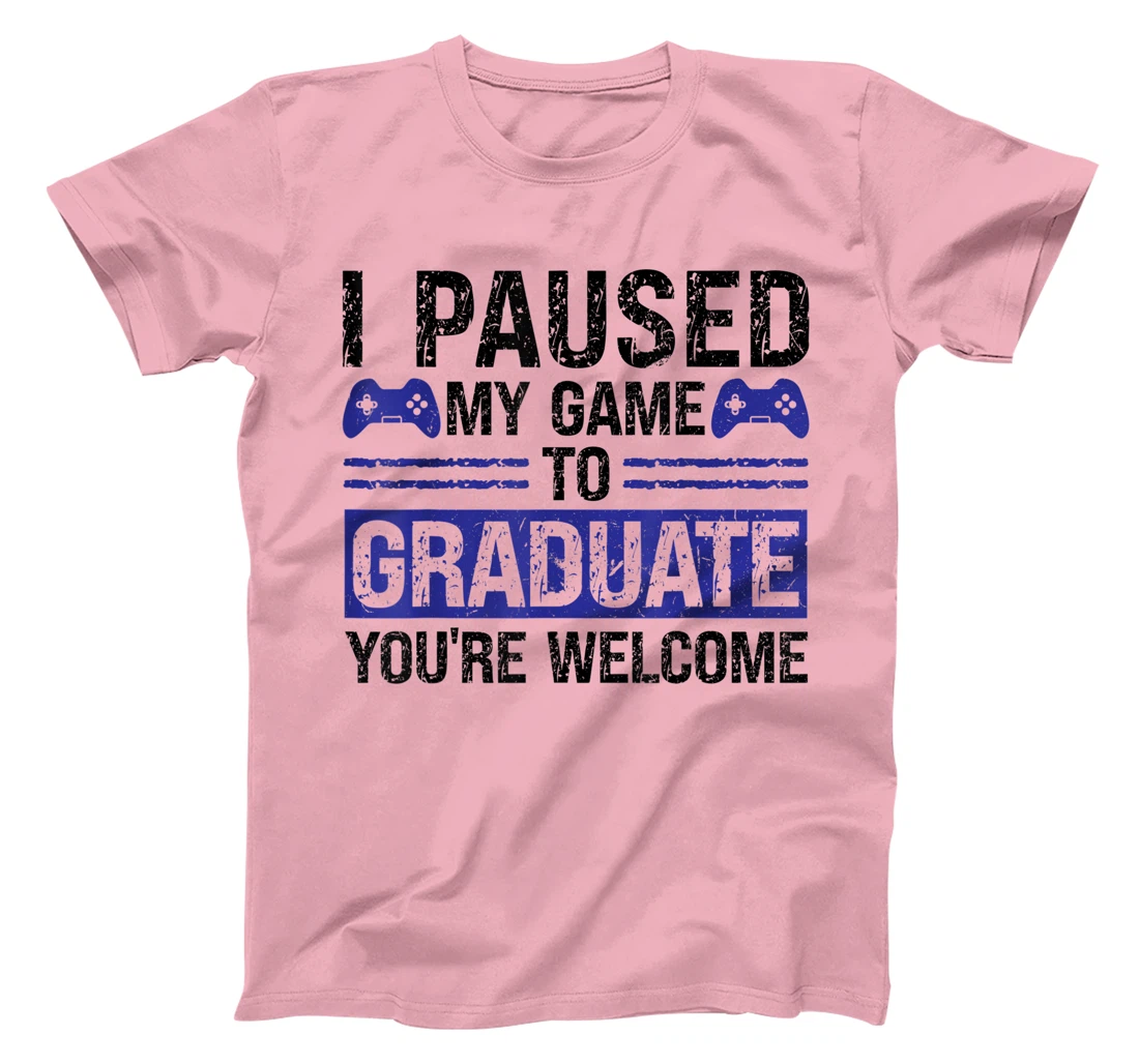 I paused my game to graduate you're welcome games T-Shirt, Kid T-Shirt and Women T-Shirt