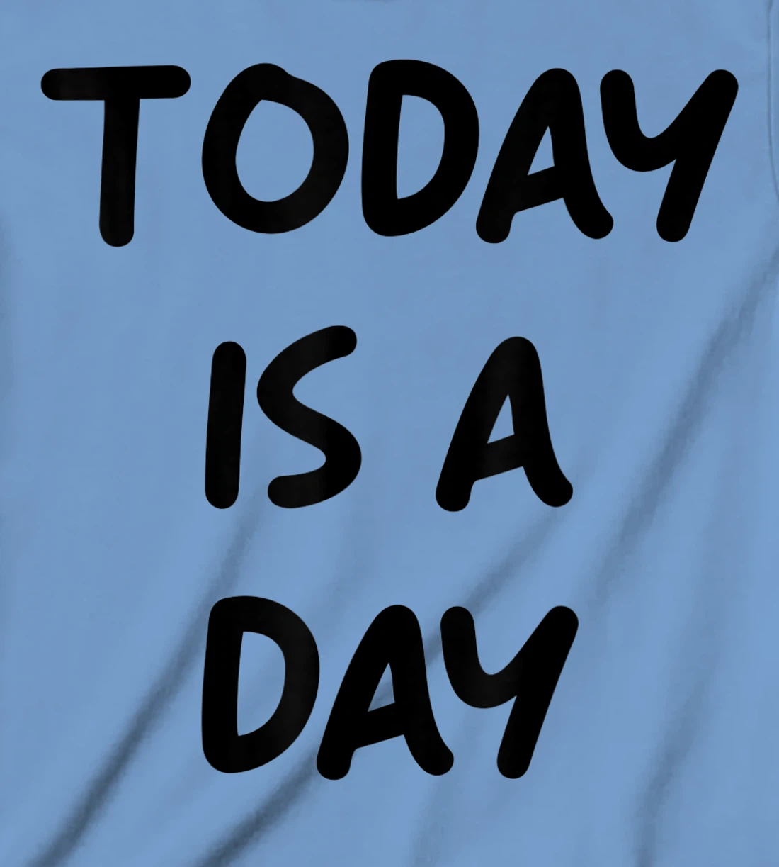 Today Is A Day Quote T-Shirt, Kid T-Shirt and Women T-Shirt