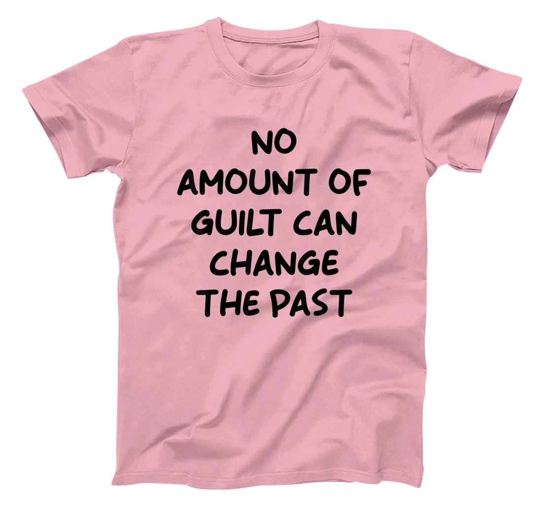No Amount Of Guilt Can Change The Past Quote T-Shirt, Kid T-Shirt and Women T-Shirt