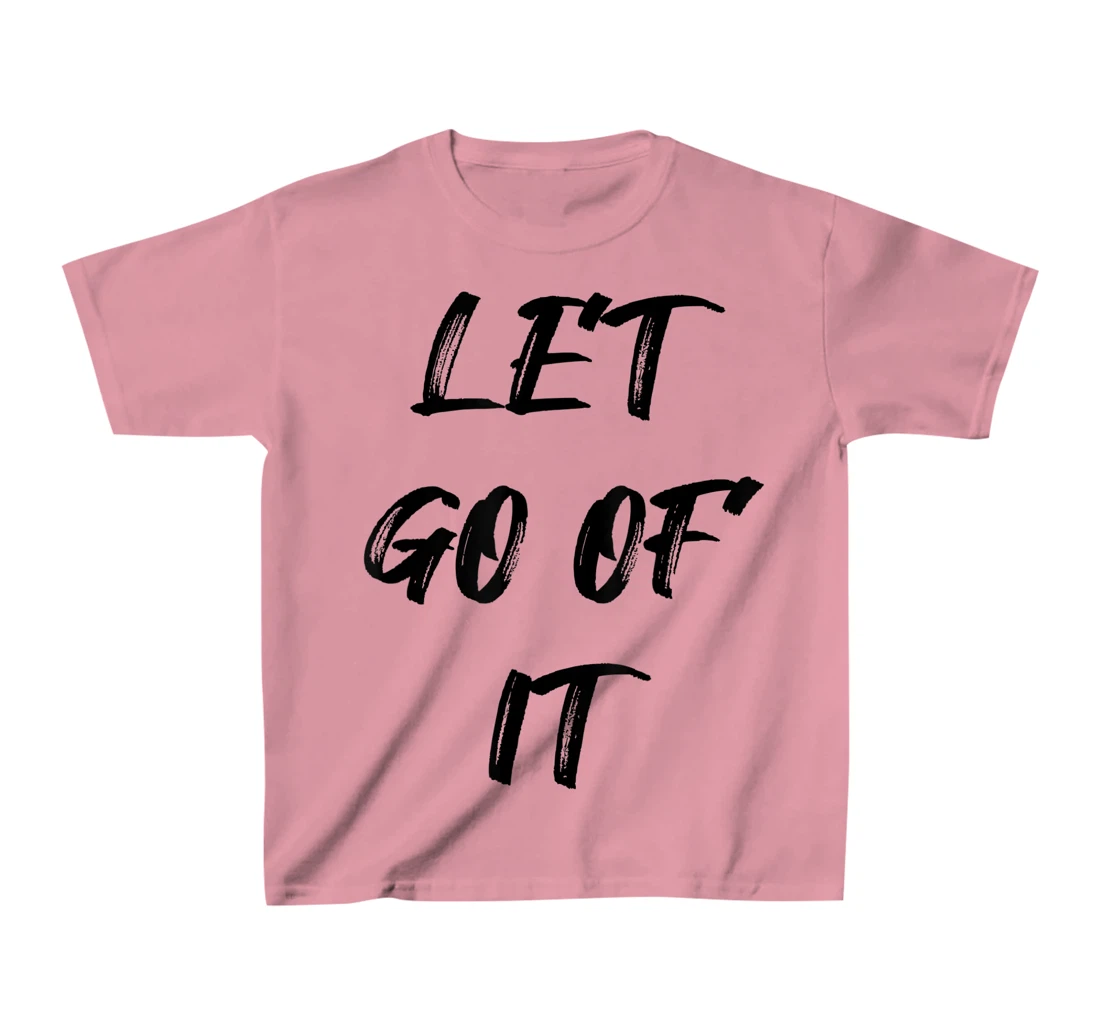 Let Go Of It Quote T-Shirt, Kid T-Shirt and Women T-Shirt