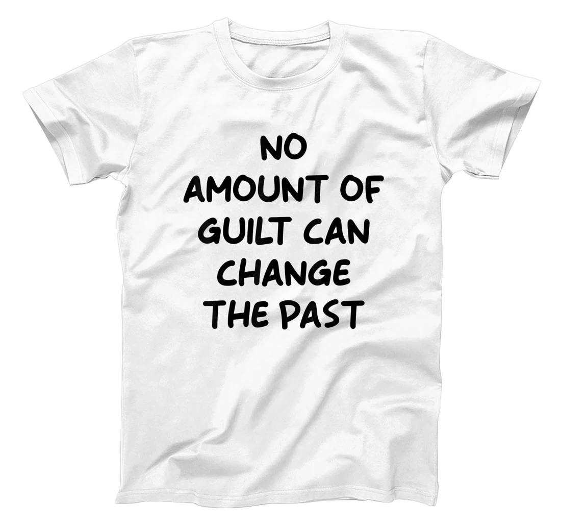 No Amount Of Guilt Can Change The Past Quote T-Shirt, Kid T-Shirt and Women T-Shirt