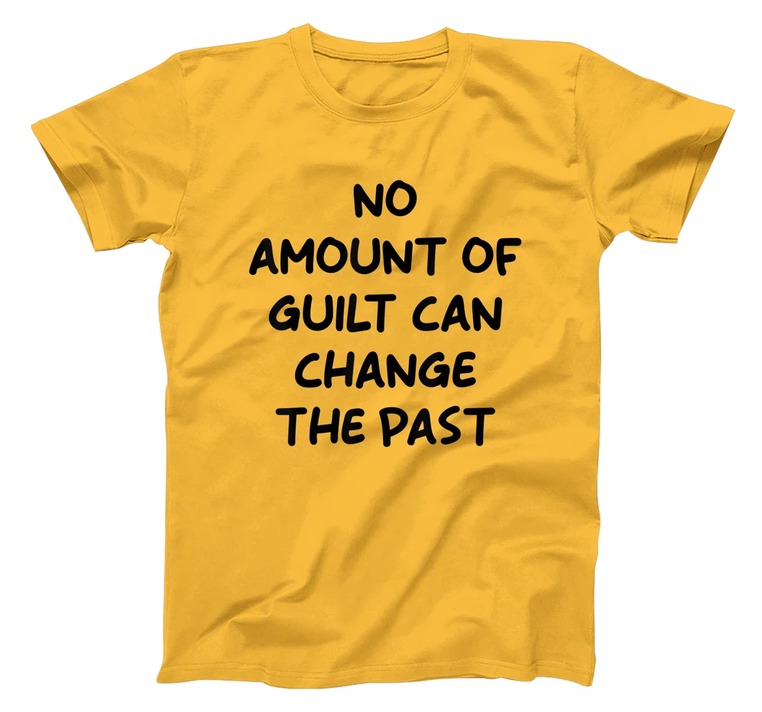 No Amount Of Guilt Can Change The Past Quote T-Shirt, Kid T-Shirt and Women T-Shirt
