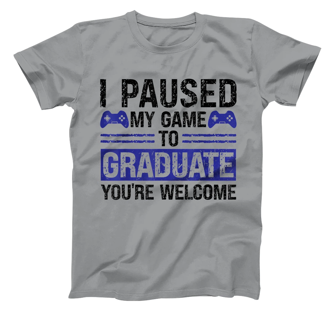 I paused my game to graduate you're welcome games T-Shirt, Kid T-Shirt and Women T-Shirt