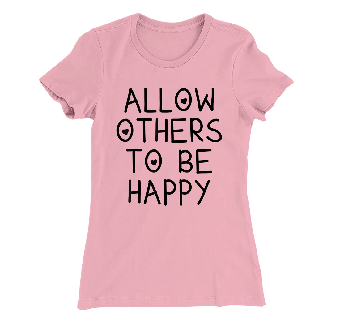 Allow Others To Be Happy Quote T-Shirt, Kid T-Shirt and Women T-Shirt