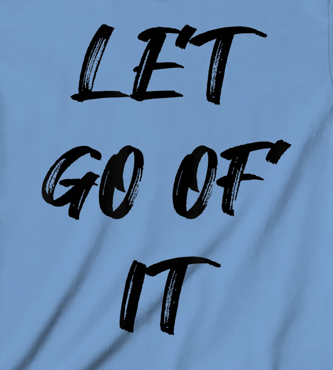 Let Go Of It Quote T-Shirt, Kid T-Shirt and Women T-Shirt