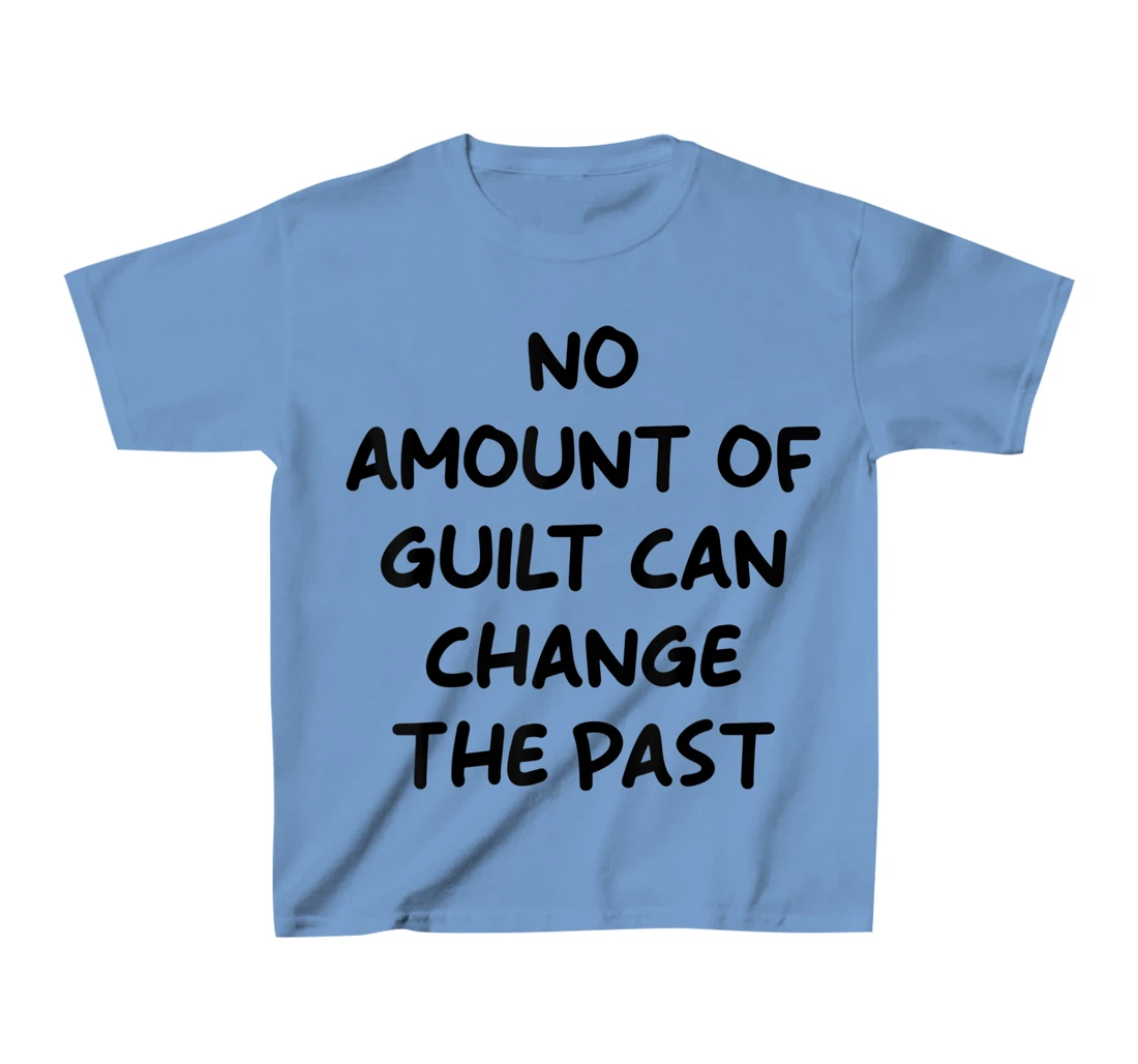 No Amount Of Guilt Can Change The Past Quote T-Shirt, Kid T-Shirt and Women T-Shirt