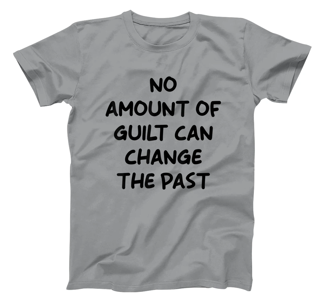 No Amount Of Guilt Can Change The Past Quote T-Shirt, Kid T-Shirt and Women T-Shirt