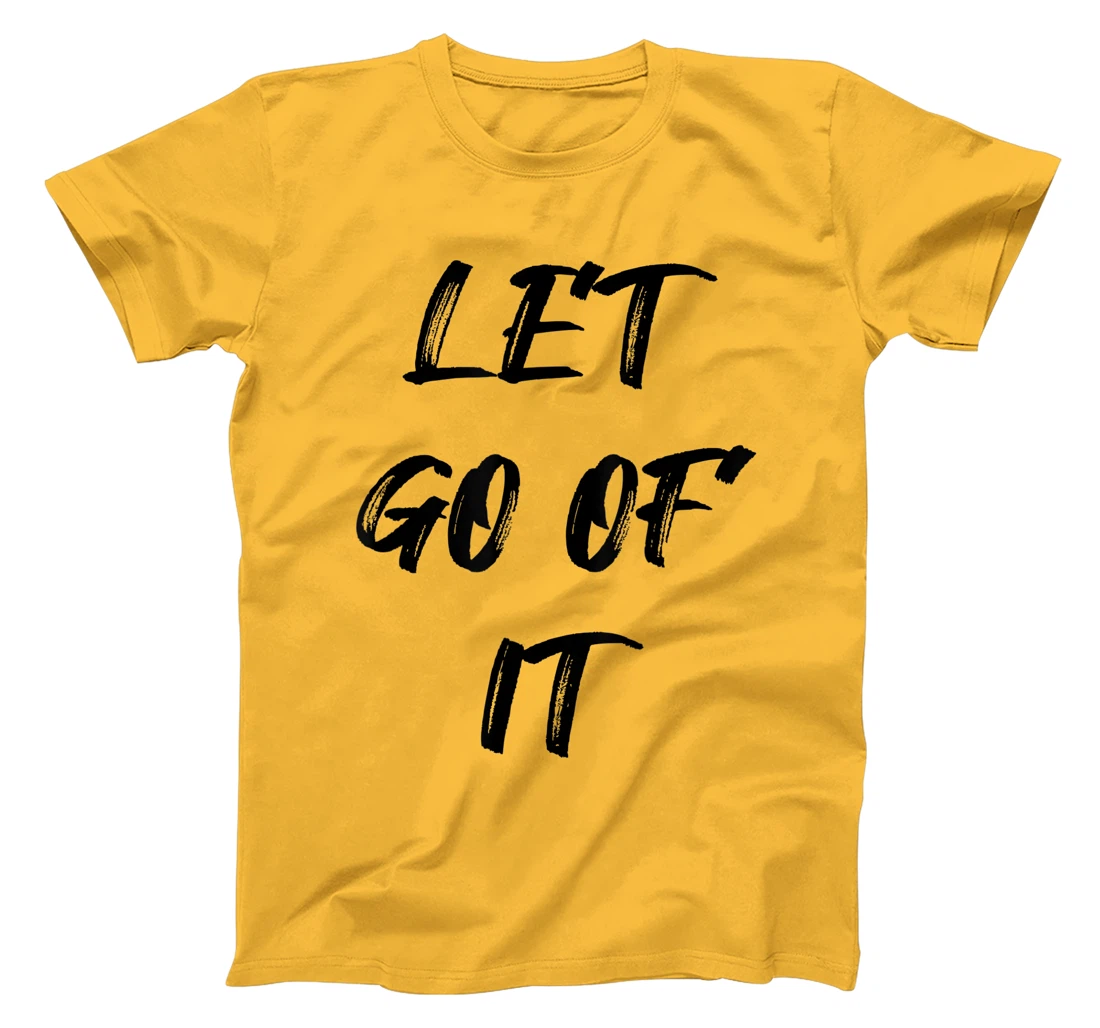Let Go Of It Quote T-Shirt, Kid T-Shirt and Women T-Shirt
