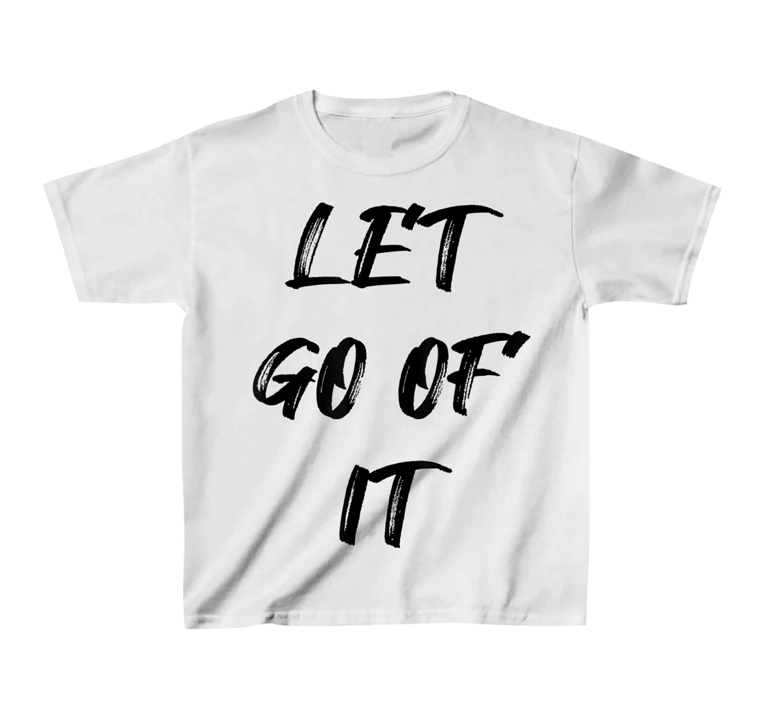 Let Go Of It Quote T-Shirt, Kid T-Shirt and Women T-Shirt