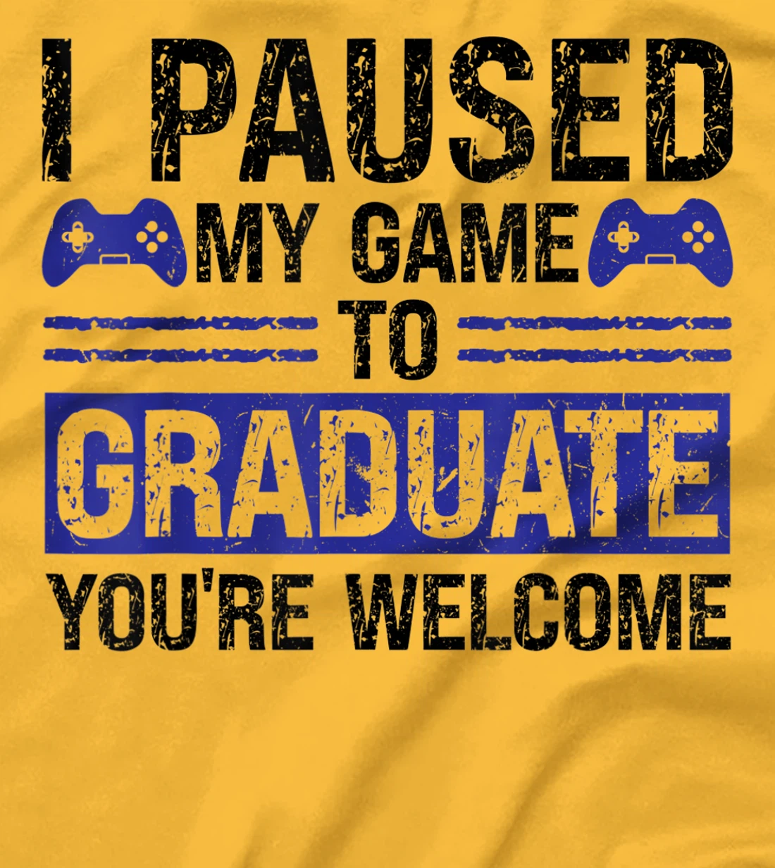 I paused my game to graduate you're welcome games T-Shirt, Kid T-Shirt and Women T-Shirt