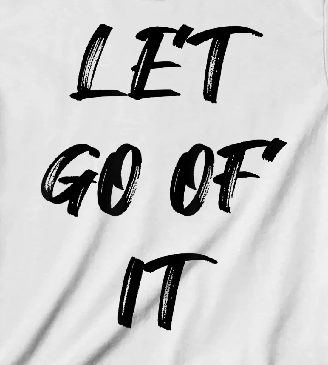 Let Go Of It Quote T-Shirt, Kid T-Shirt and Women T-Shirt