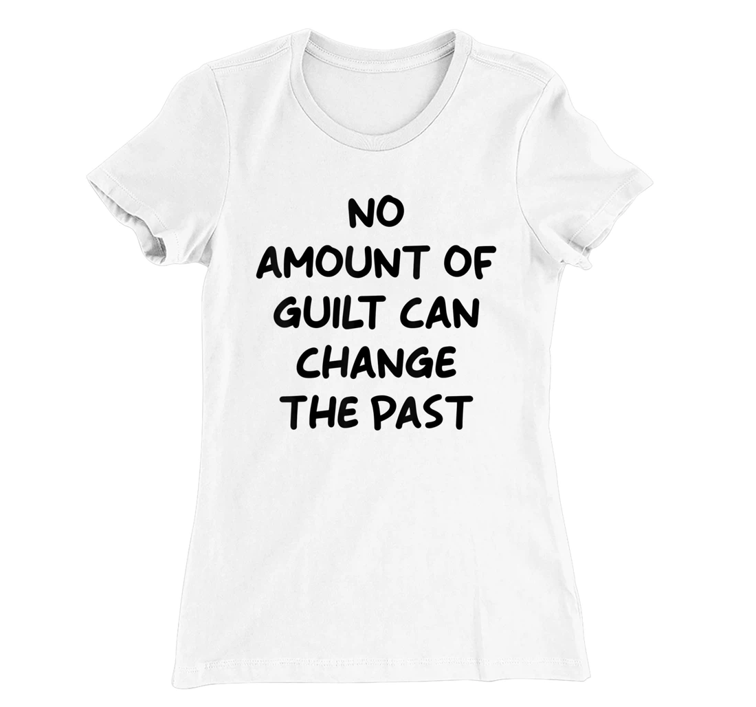 No Amount Of Guilt Can Change The Past Quote T-Shirt, Kid T-Shirt and Women T-Shirt