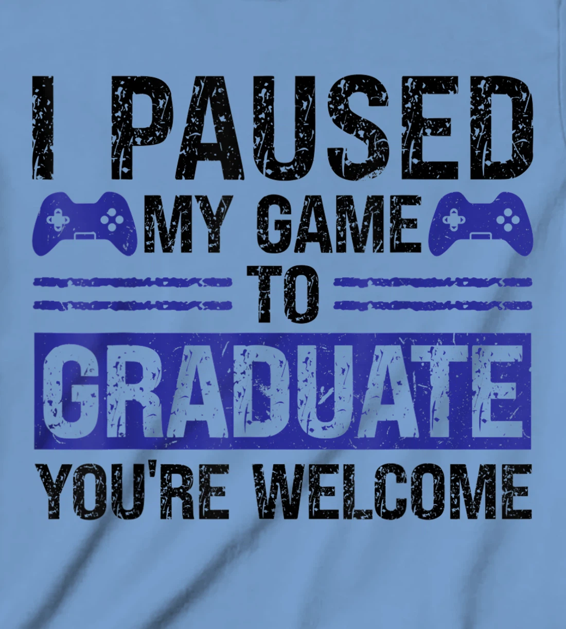 I paused my game to graduate you're welcome games T-Shirt, Kid T-Shirt and Women T-Shirt