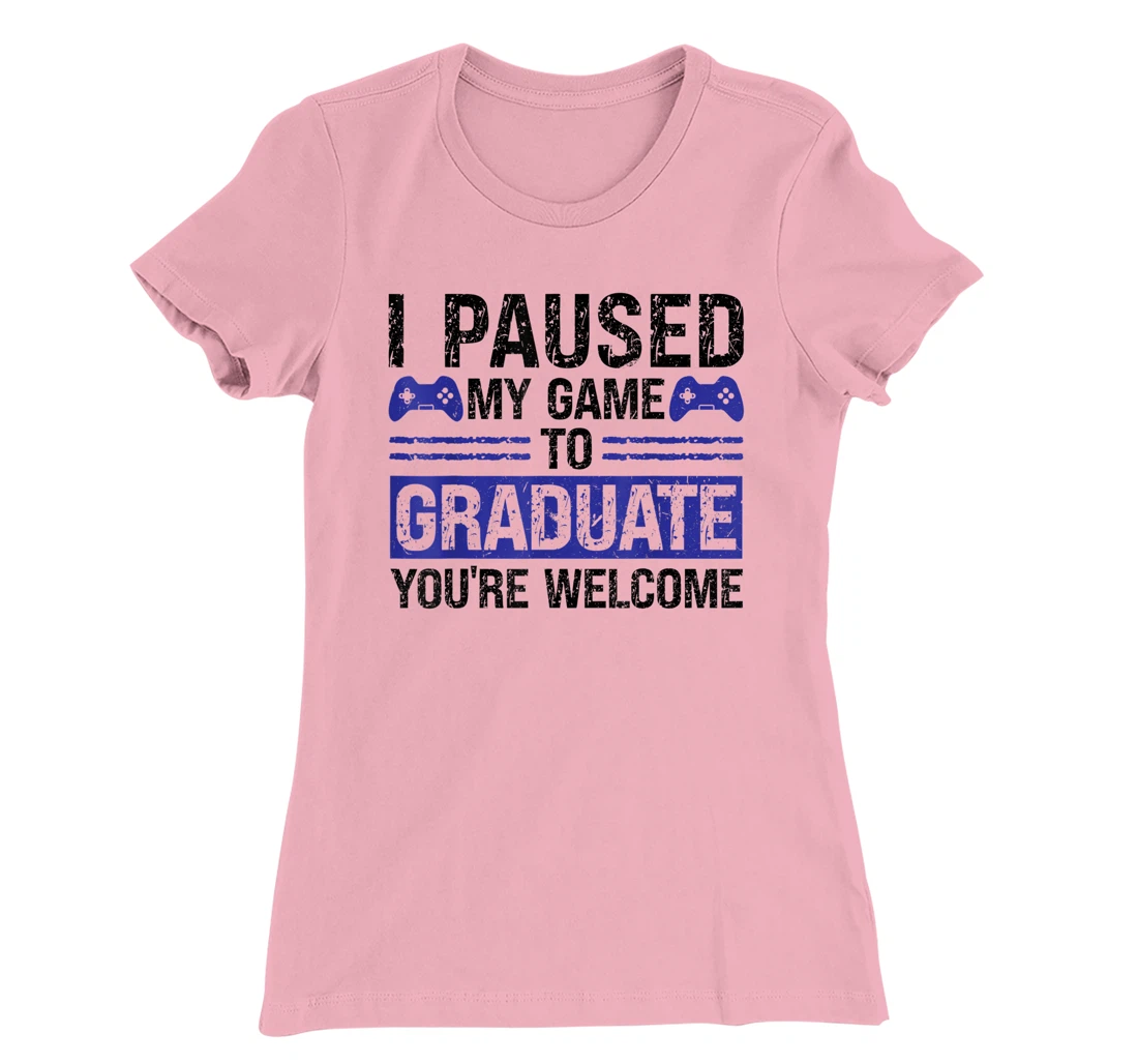 I paused my game to graduate you're welcome games T-Shirt, Kid T-Shirt and Women T-Shirt