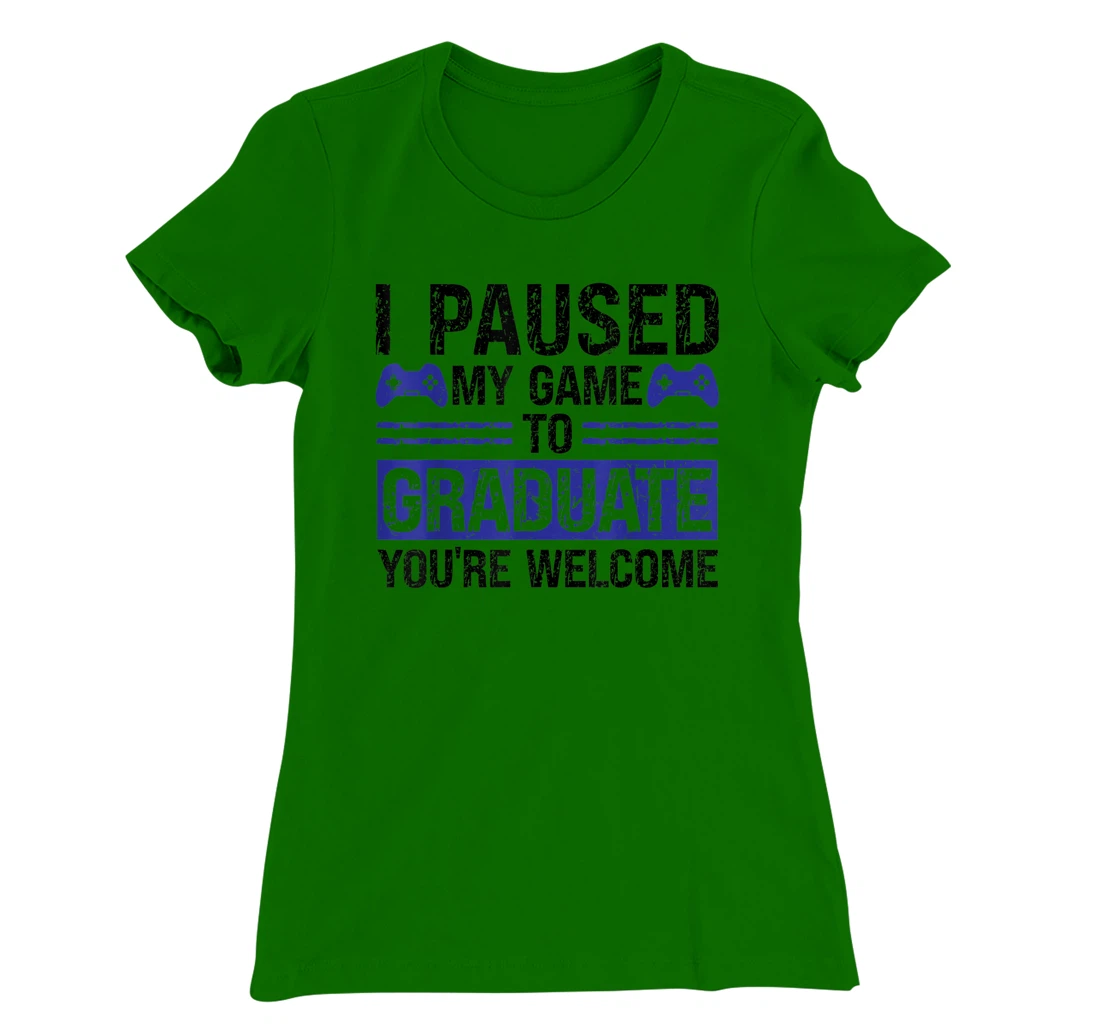 I paused my game to graduate you're welcome games T-Shirt, Kid T-Shirt and Women T-Shirt