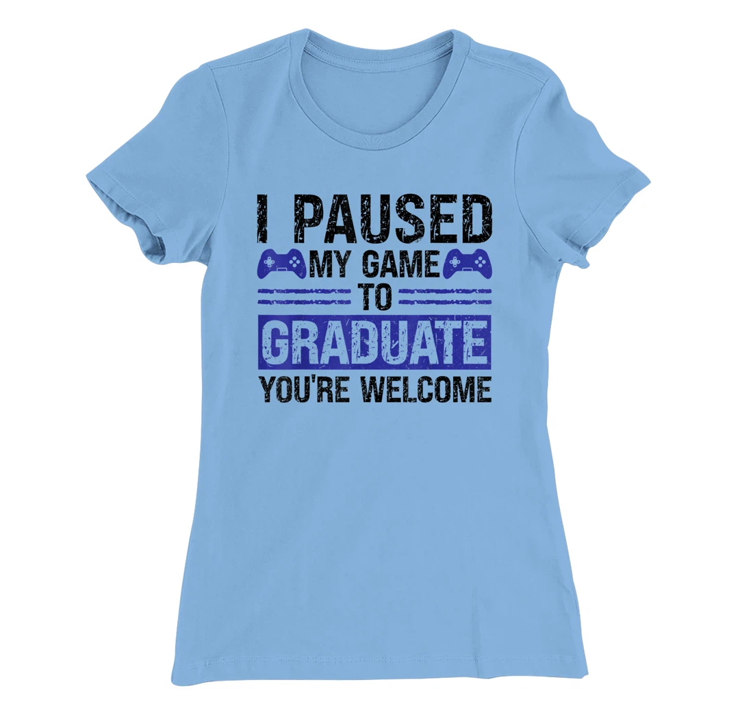 I paused my game to graduate you're welcome games T-Shirt, Kid T-Shirt and Women T-Shirt