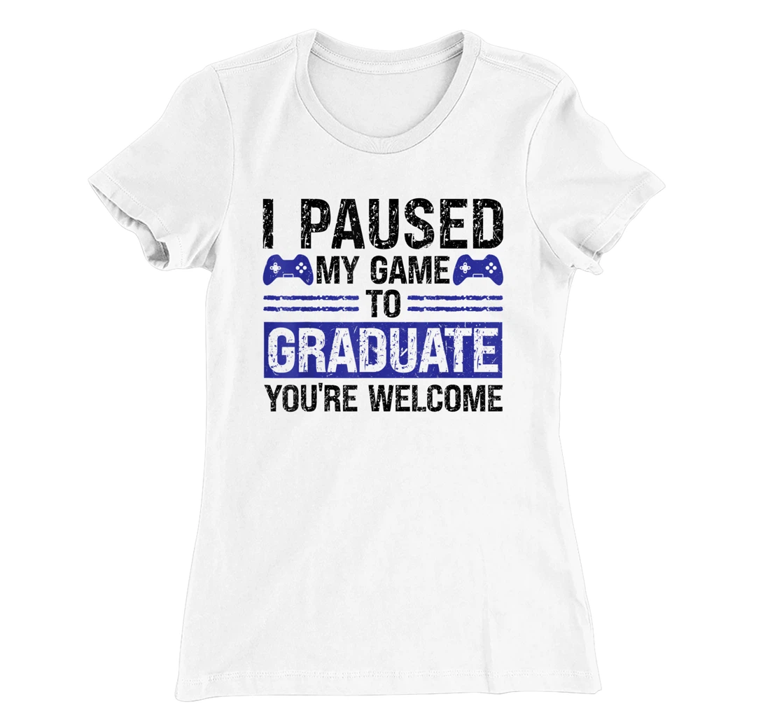 I paused my game to graduate you're welcome games T-Shirt, Kid T-Shirt and Women T-Shirt