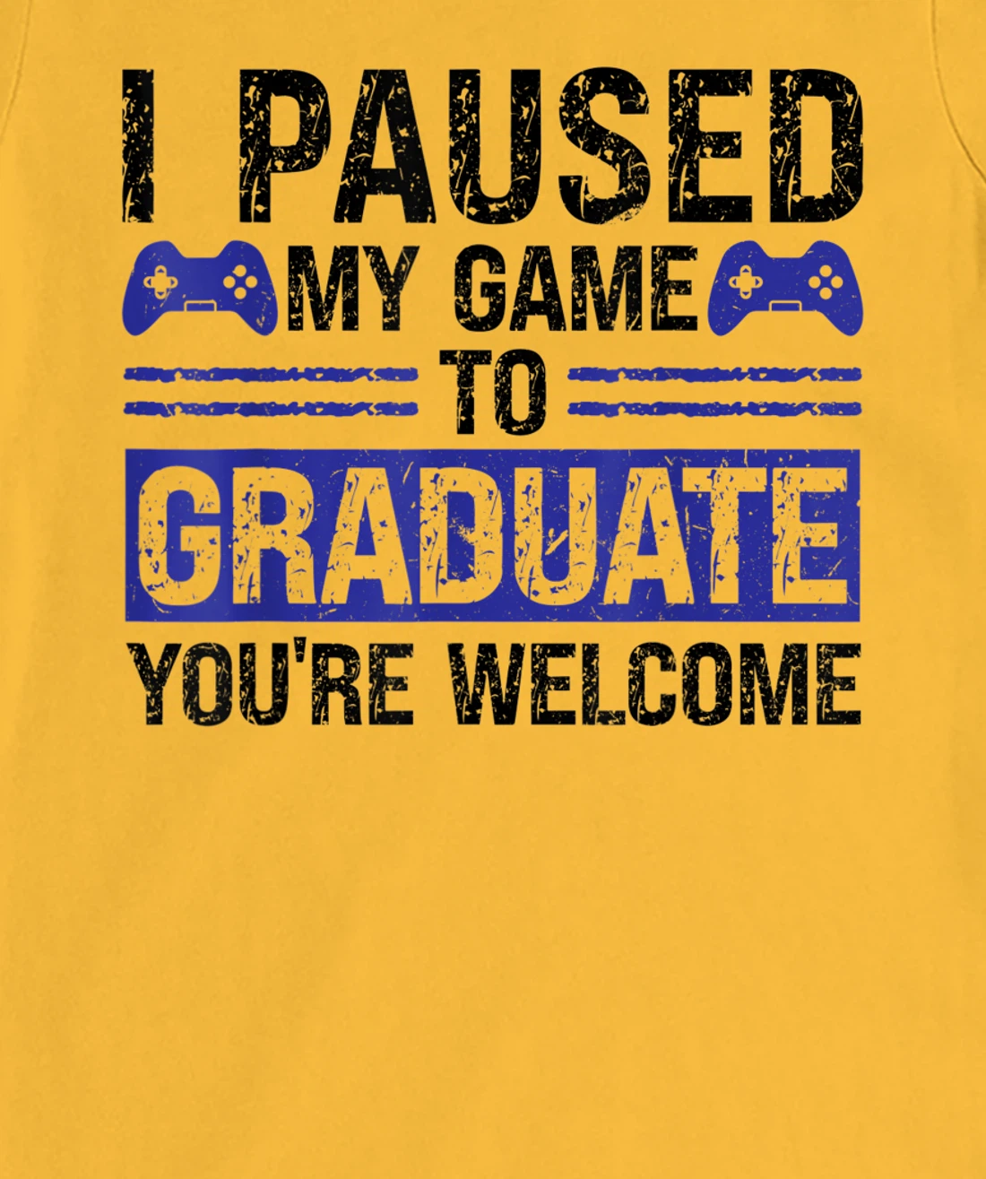 I paused my game to graduate you're welcome games T-Shirt, Kid T-Shirt and Women T-Shirt