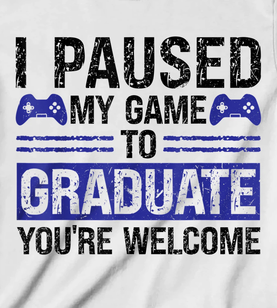 I paused my game to graduate you're welcome games T-Shirt, Kid T-Shirt and Women T-Shirt