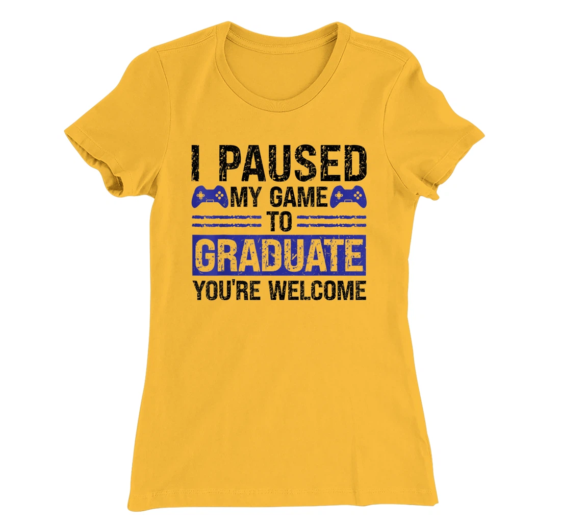 I paused my game to graduate you're welcome games T-Shirt, Kid T-Shirt and Women T-Shirt