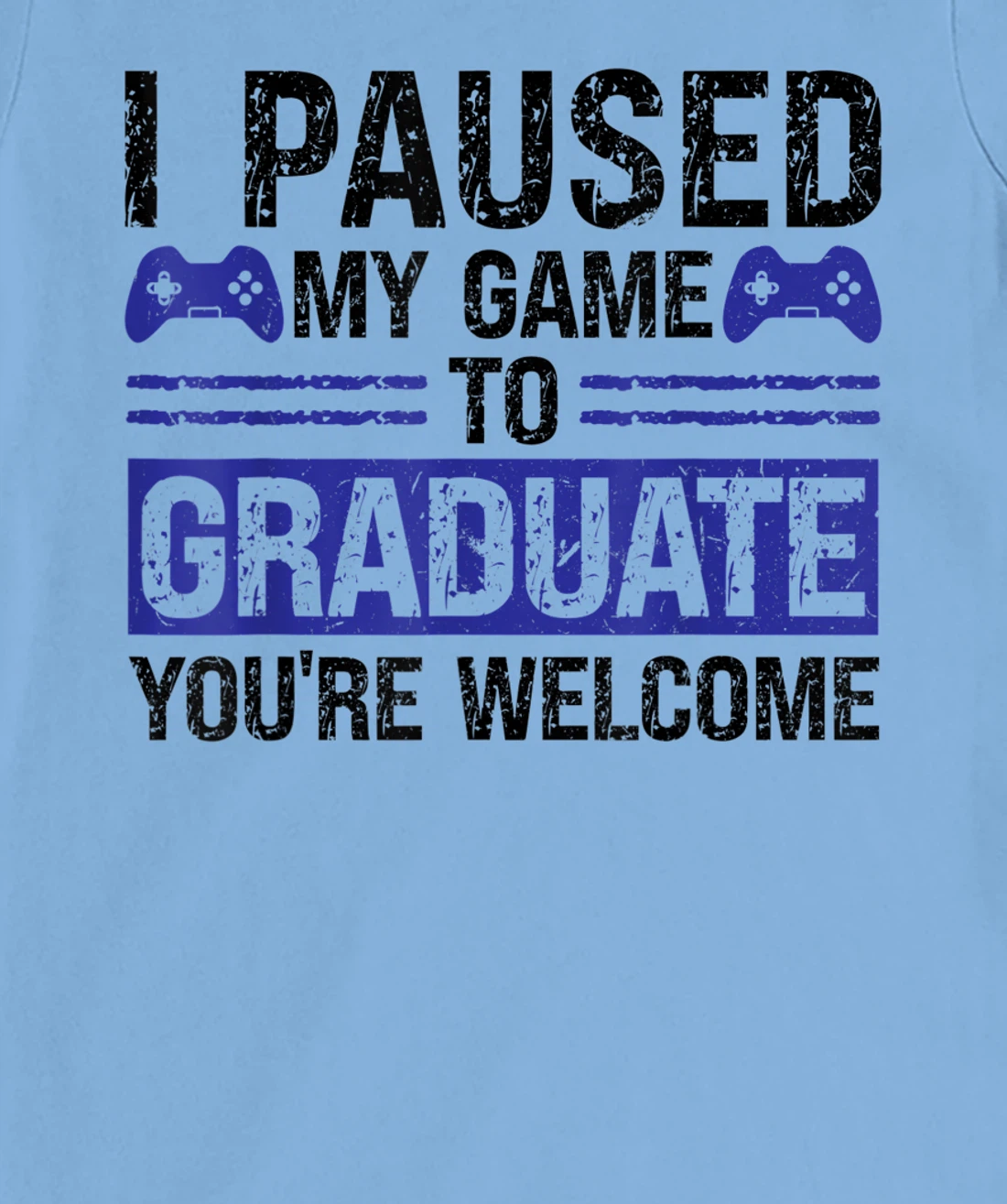 I paused my game to graduate you're welcome games T-Shirt, Kid T-Shirt and Women T-Shirt