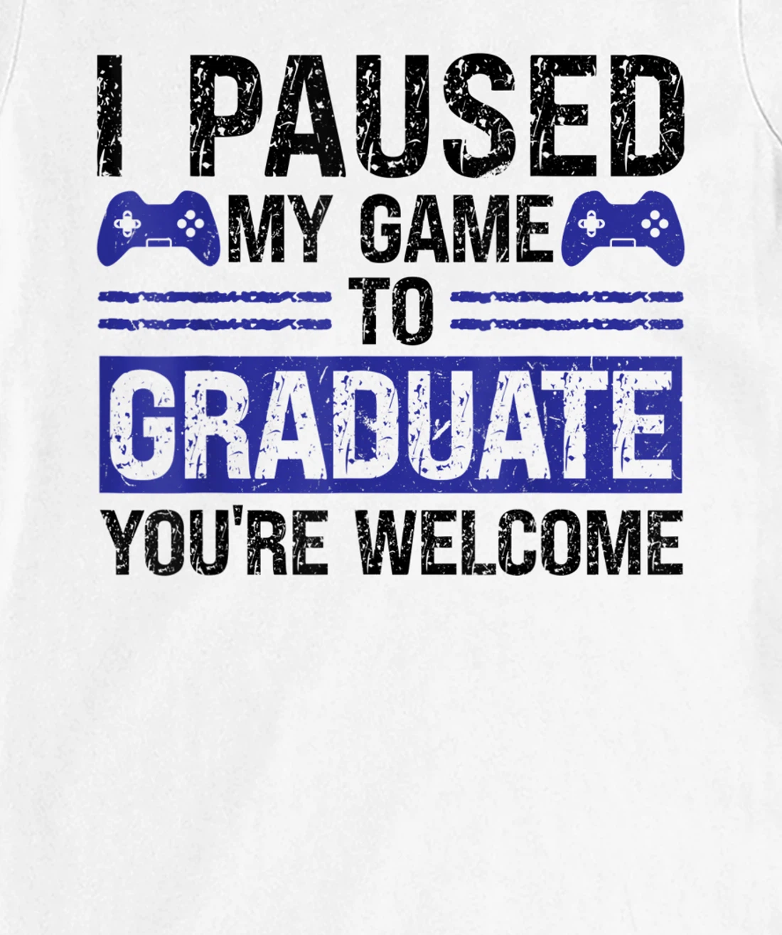 I paused my game to graduate you're welcome games T-Shirt, Kid T-Shirt and Women T-Shirt