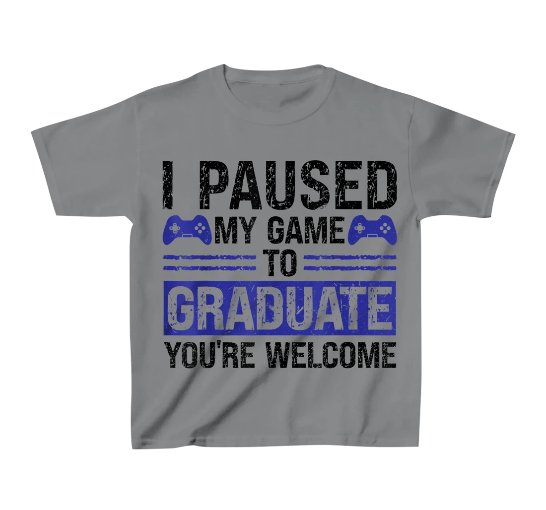 I paused my game to graduate you're welcome games T-Shirt, Kid T-Shirt and Women T-Shirt