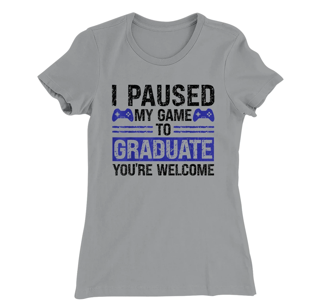 I paused my game to graduate you're welcome games T-Shirt, Kid T-Shirt and Women T-Shirt