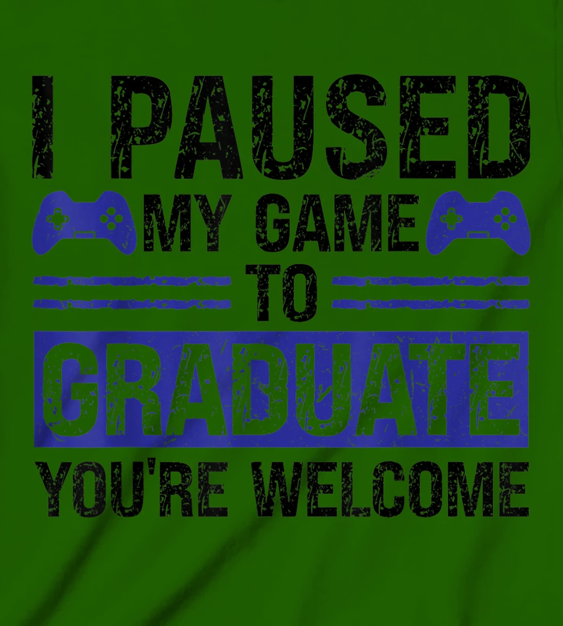 I paused my game to graduate you're welcome games T-Shirt, Kid T-Shirt and Women T-Shirt