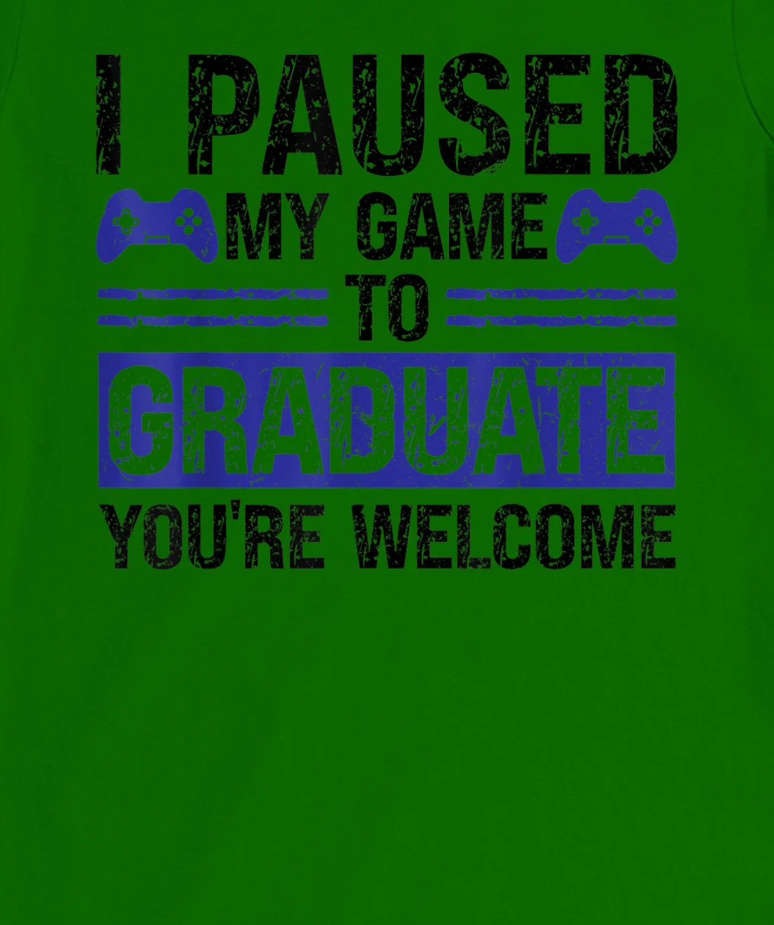 I paused my game to graduate you're welcome games T-Shirt, Kid T-Shirt and Women T-Shirt