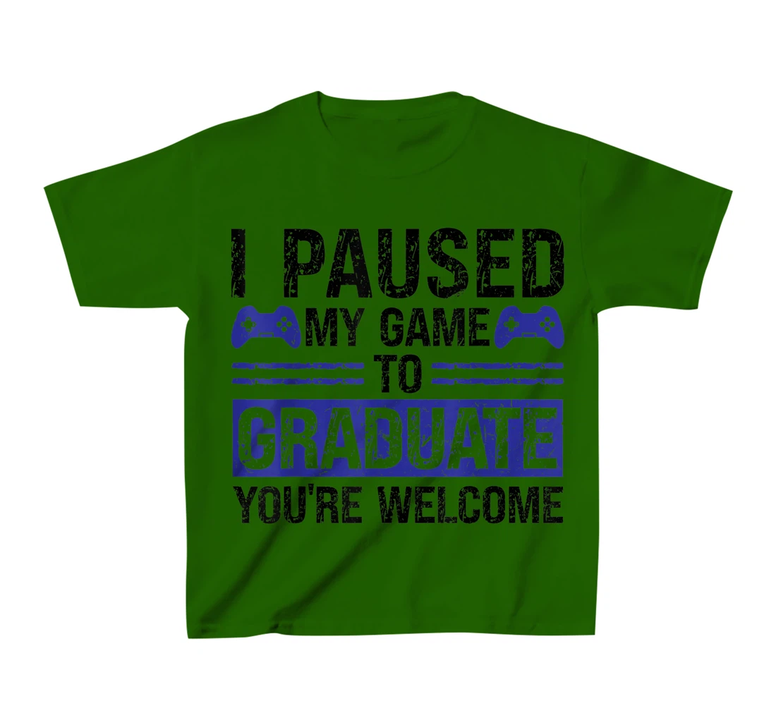 I paused my game to graduate you're welcome games T-Shirt, Kid T-Shirt and Women T-Shirt
