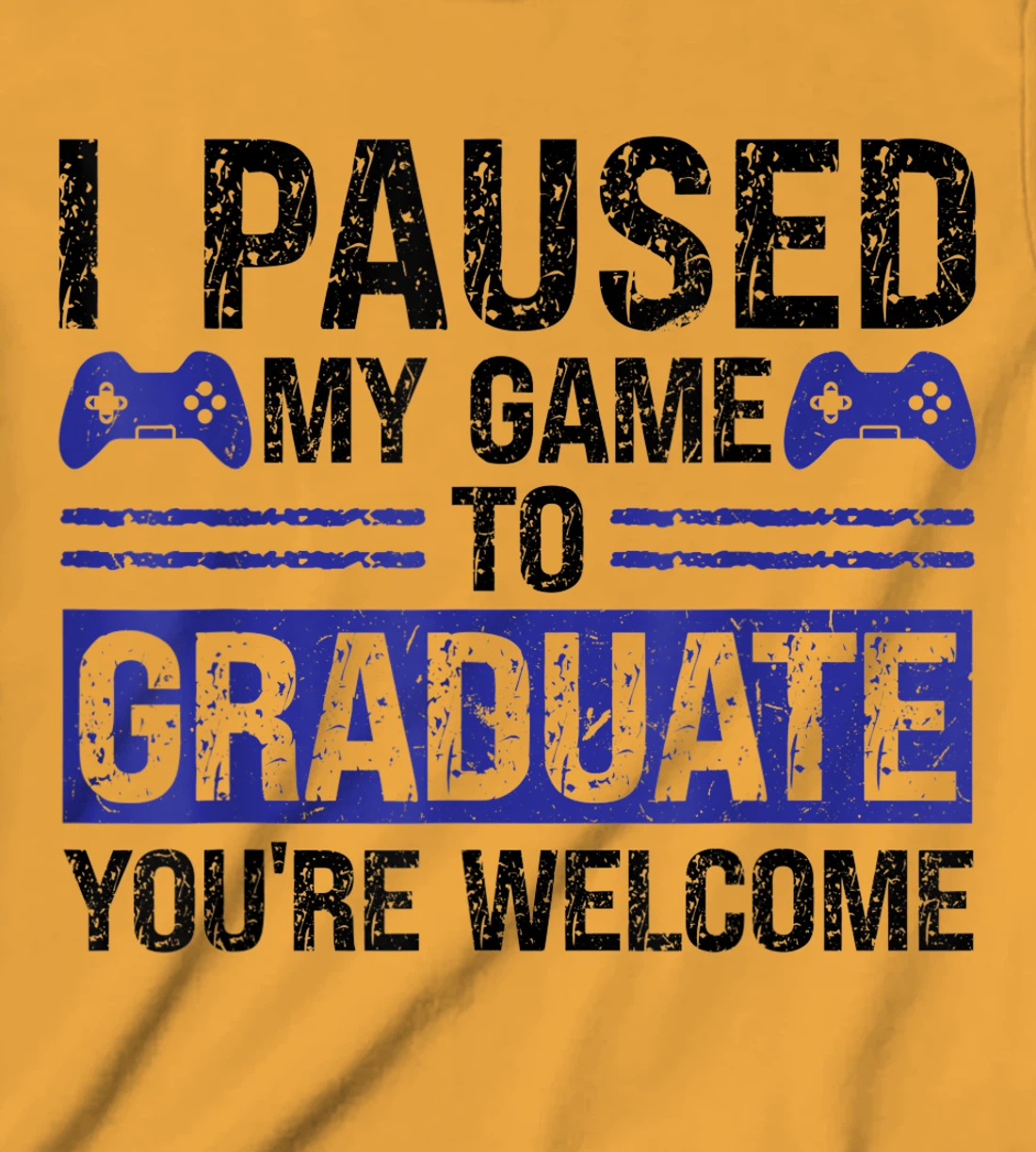 I paused my game to graduate you're welcome games T-Shirt, Kid T-Shirt and Women T-Shirt