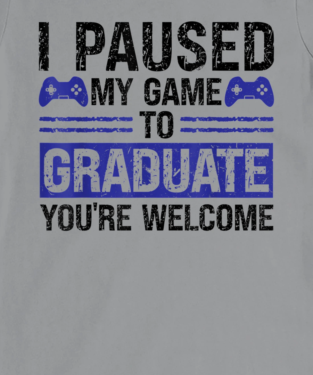 I paused my game to graduate you're welcome games T-Shirt, Kid T-Shirt and Women T-Shirt