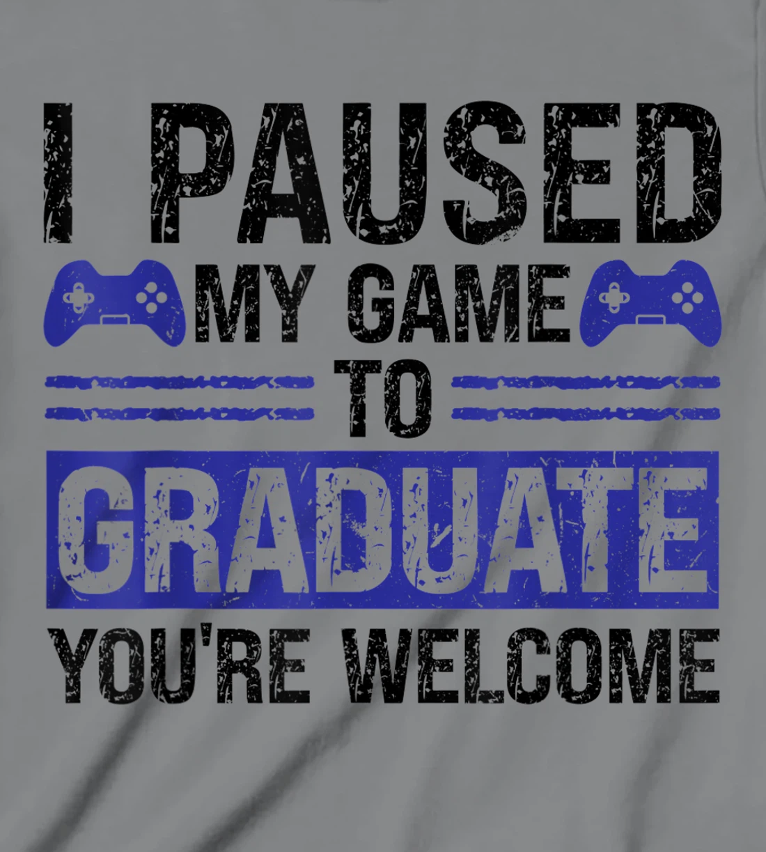 I paused my game to graduate you're welcome games T-Shirt, Kid T-Shirt and Women T-Shirt