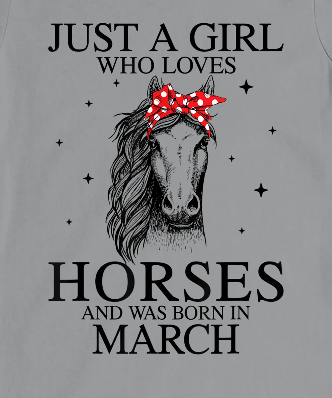 Womens Just A Girl Who Loves Horses And Was Born In March Horse T-Shirt, Kid T-Shirt and Women T-Shirt