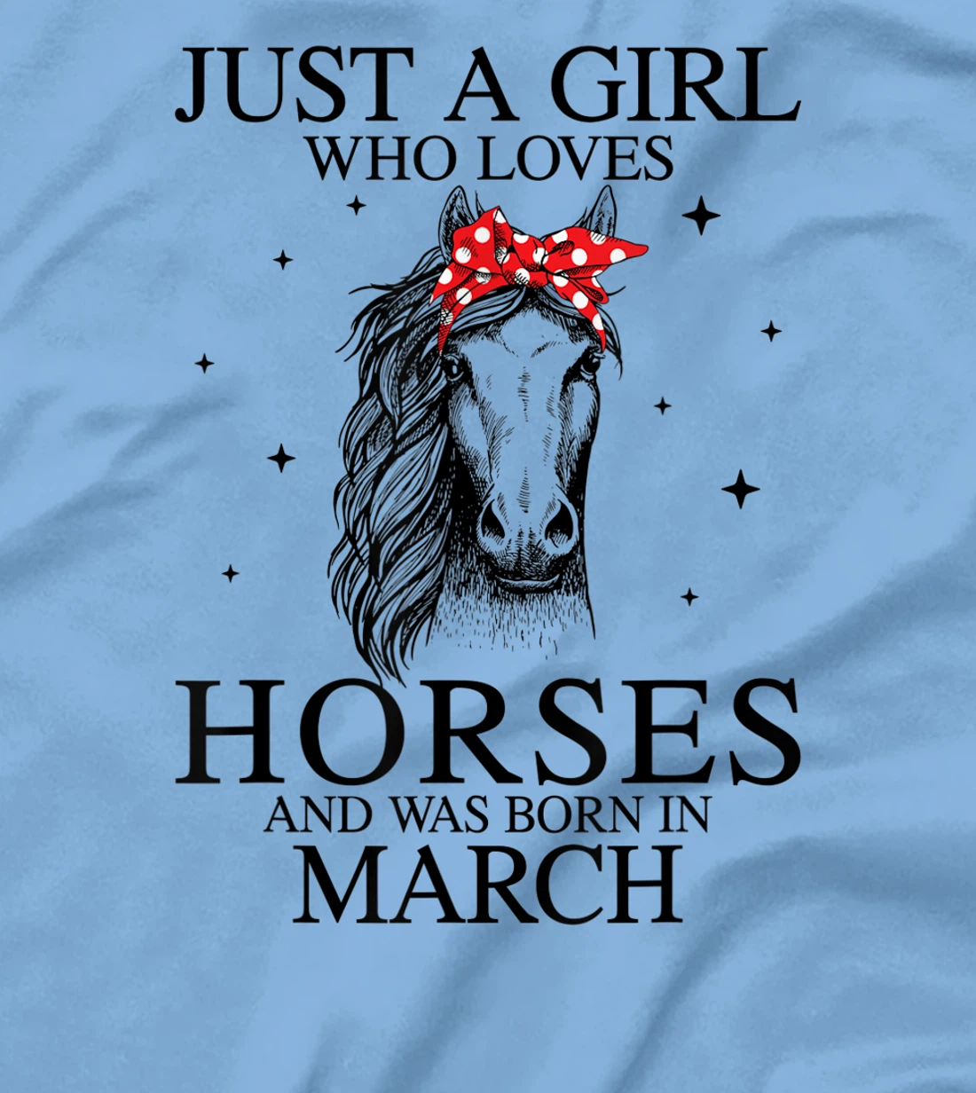 Womens Just A Girl Who Loves Horses And Was Born In March Horse T-Shirt, Kid T-Shirt and Women T-Shirt