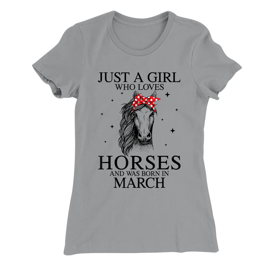 Womens Just A Girl Who Loves Horses And Was Born In March Horse T-Shirt, Kid T-Shirt and Women T-Shirt