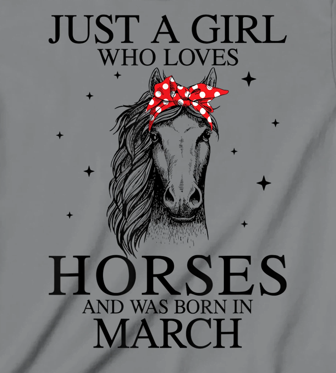 Womens Just A Girl Who Loves Horses And Was Born In March Horse T-Shirt, Kid T-Shirt and Women T-Shirt