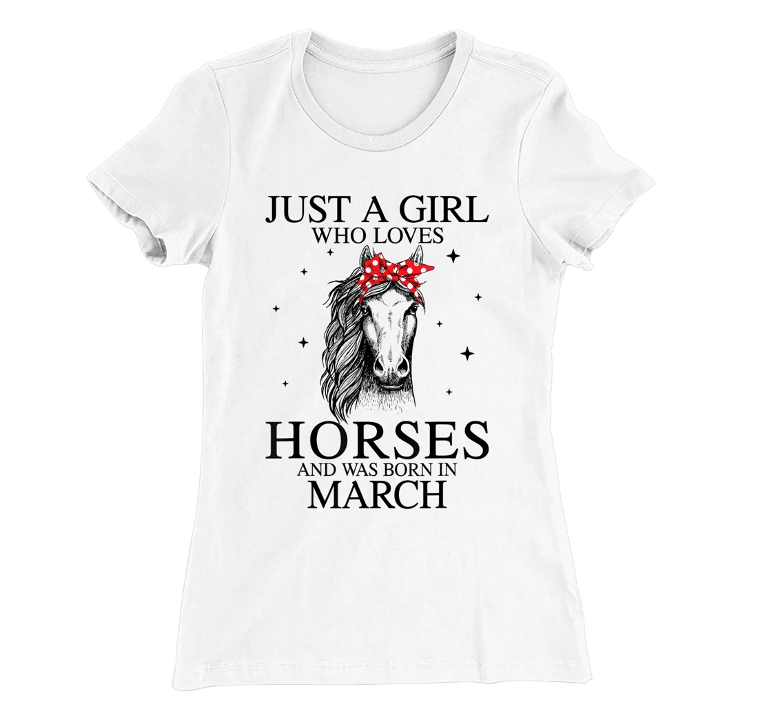 Womens Just A Girl Who Loves Horses And Was Born In March Horse T-Shirt, Kid T-Shirt and Women T-Shirt