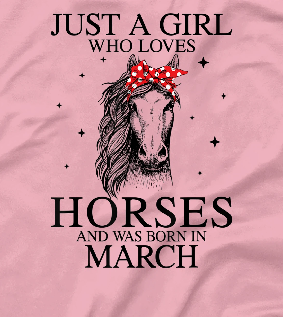 Womens Just A Girl Who Loves Horses And Was Born In March Horse T-Shirt, Kid T-Shirt and Women T-Shirt