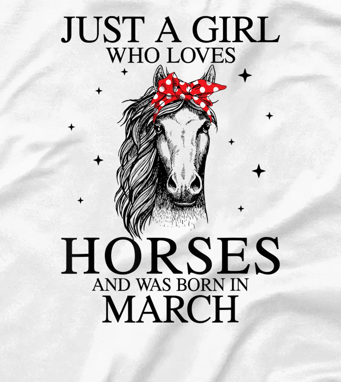 Womens Just A Girl Who Loves Horses And Was Born In March Horse T-Shirt, Kid T-Shirt and Women T-Shirt