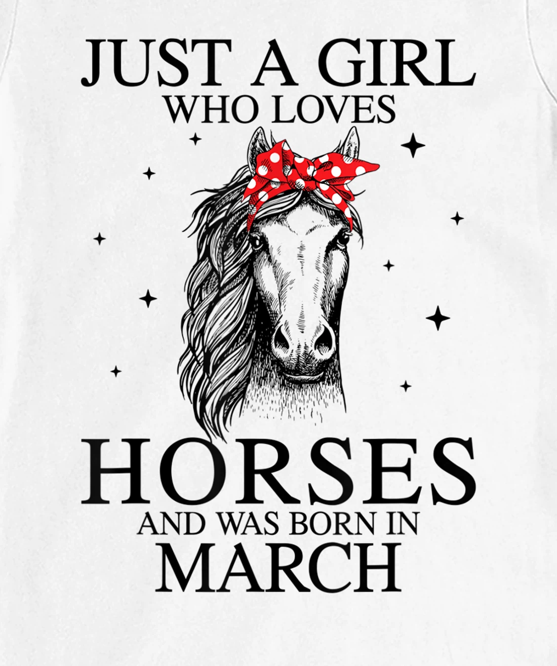 Womens Just A Girl Who Loves Horses And Was Born In March Horse T-Shirt, Kid T-Shirt and Women T-Shirt