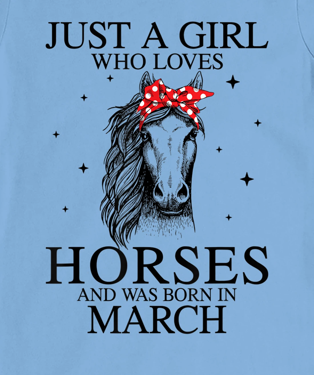 Womens Just A Girl Who Loves Horses And Was Born In March Horse T-Shirt, Kid T-Shirt and Women T-Shirt