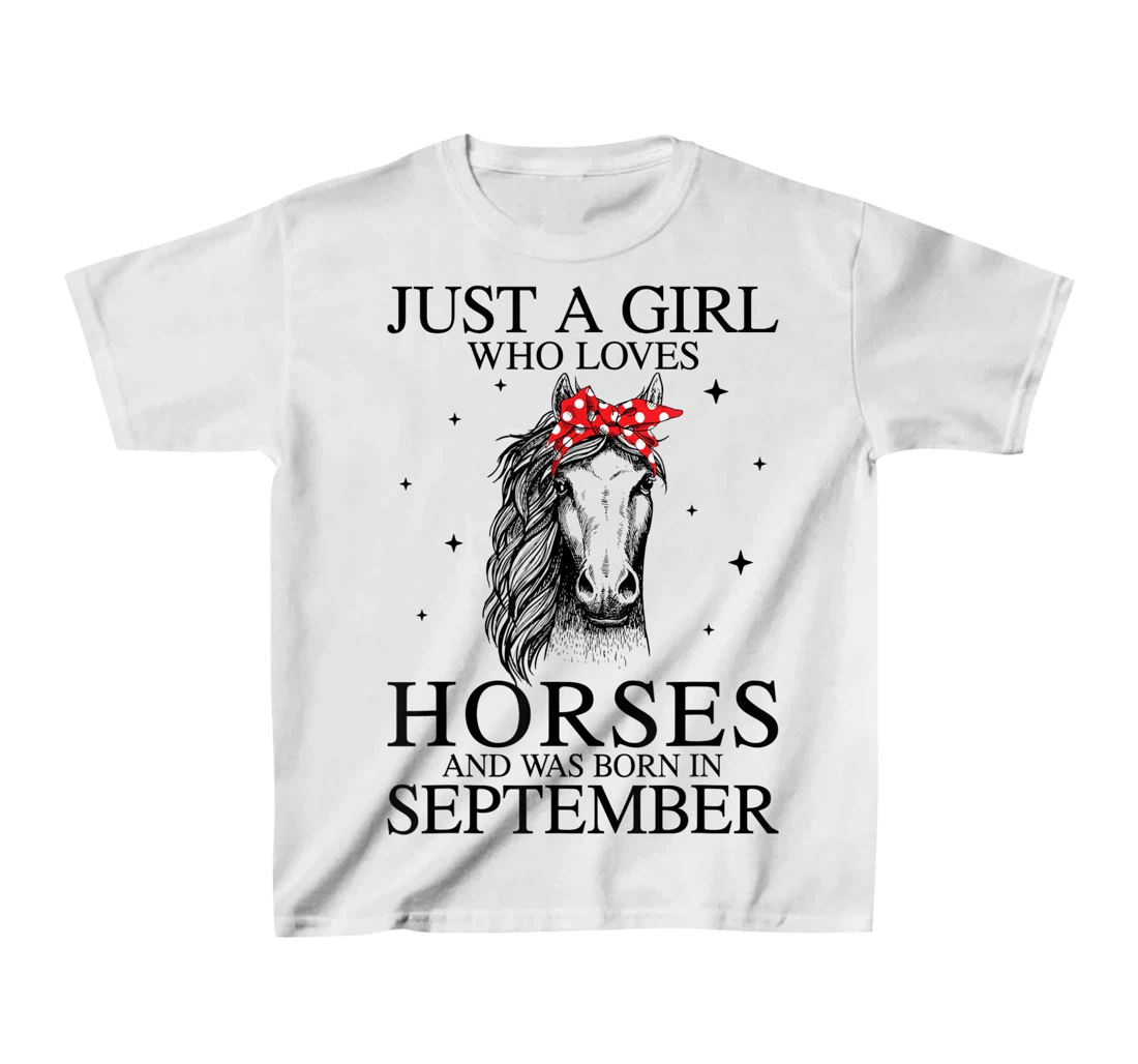 Womens Just A Girl Who Loves Horses And Was Born In September Horse T-Shirt, Kid T-Shirt and Women T-Shirt