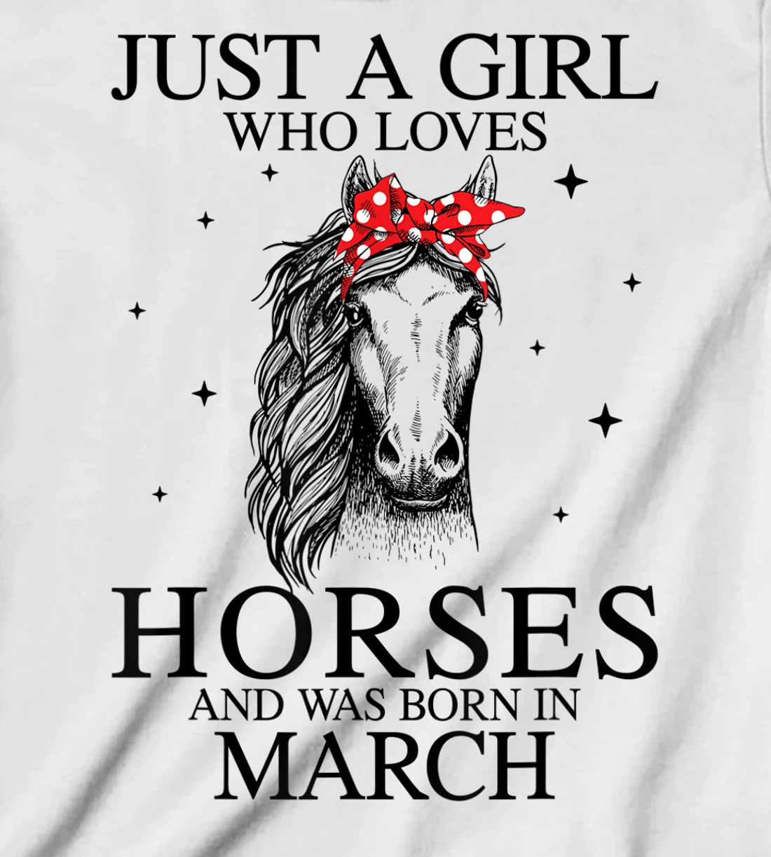 Womens Just A Girl Who Loves Horses And Was Born In March Horse T-Shirt, Kid T-Shirt and Women T-Shirt