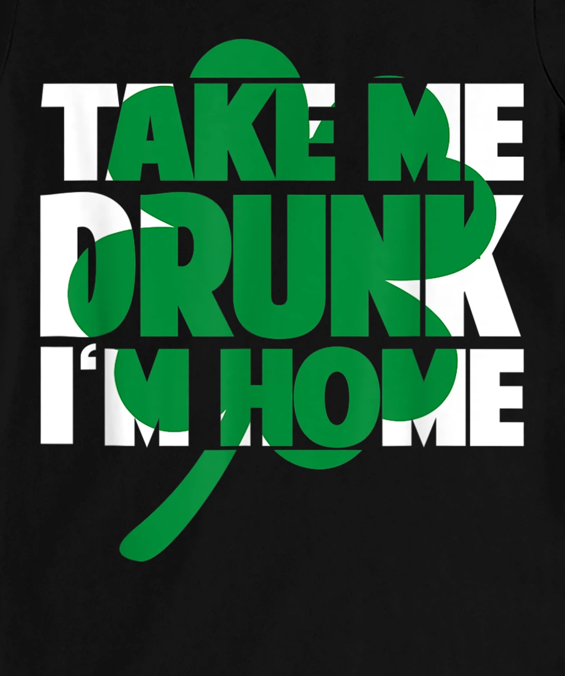 Take Me Drunk I'm Home - St Patricks Day irish festival T-Shirt, Women T-Shirt