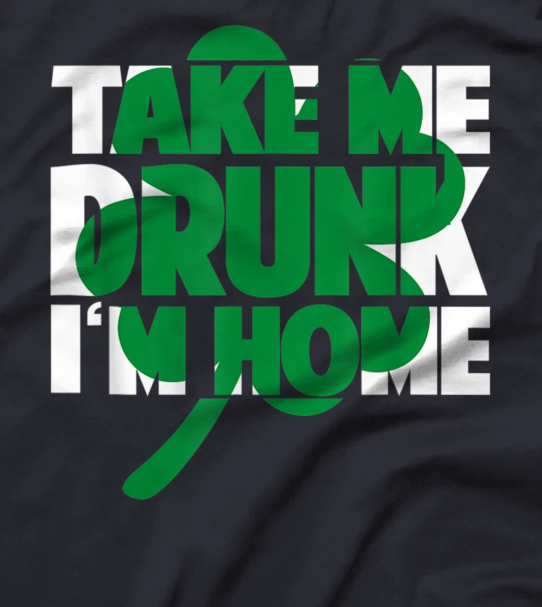 Take Me Drunk I'm Home - St Patricks Day irish festival T-Shirt, Women T-Shirt