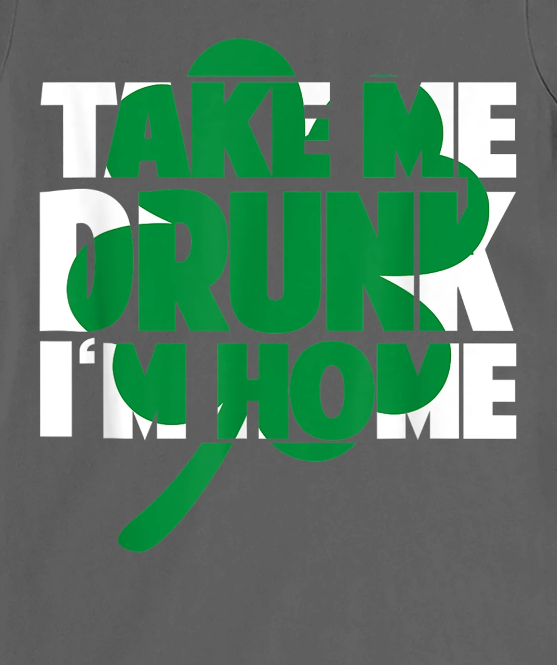 Take Me Drunk I'm Home - St Patricks Day irish festival T-Shirt, Women T-Shirt