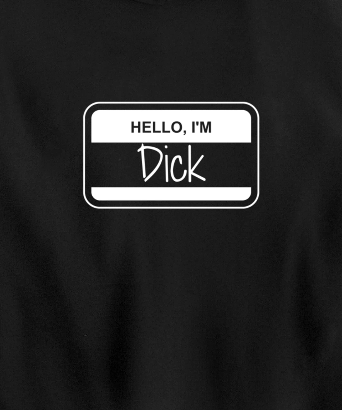 Dick Name Tag My Name is Dick Get to Know you Activity Pullover Hoodie