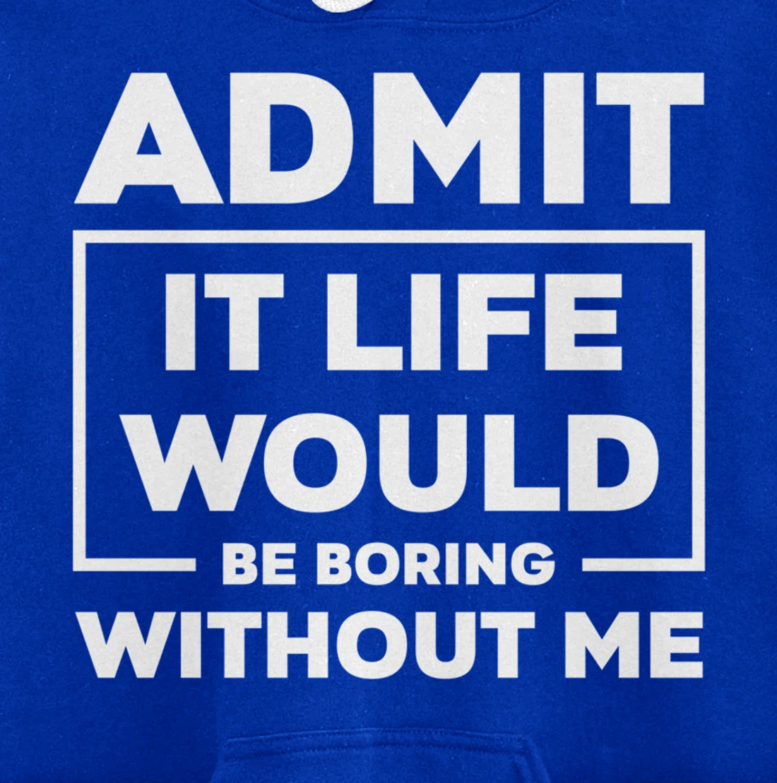 Admit It Life Would Be Boring Without Me Pullover Hoodie